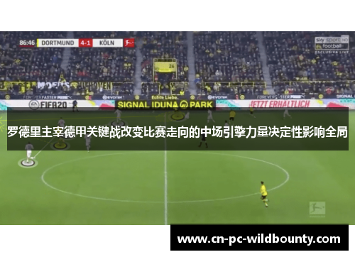 罗德里主宰德甲关键战改变比赛走向的中场引擎力量决定性影响全局